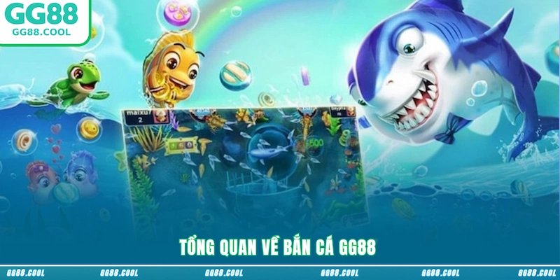 Tổng quan về bắn cá GG88