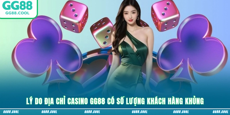Lý do địa chỉ Casino GG88 có số lượng khách hàng khủng